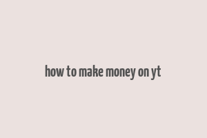 how to make money on yt