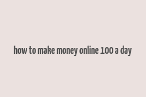 how to make money online 100 a day