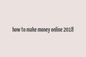 how to make money online 2018