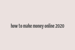 how to make money online 2020