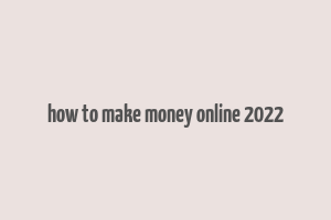 how to make money online 2022