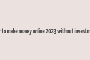 how to make money online 2023 without investment