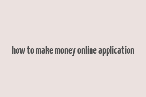 how to make money online application