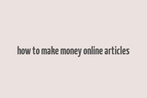 how to make money online articles