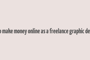 how to make money online as a freelance graphic designer