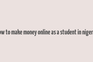 how to make money online as a student in nigeria