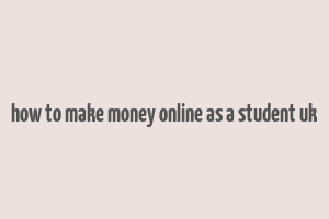 how to make money online as a student uk