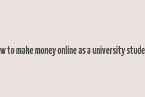 how to make money online as a university student