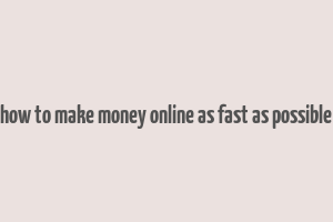 how to make money online as fast as possible