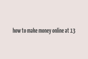 how to make money online at 13