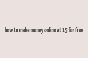 how to make money online at 15 for free