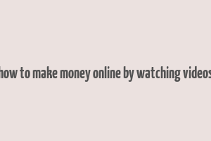 how to make money online by watching videos