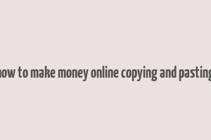 how to make money online copying and pasting