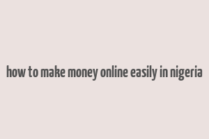 how to make money online easily in nigeria