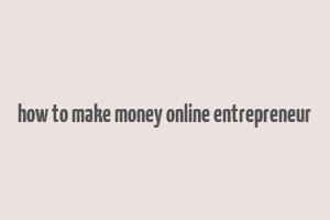 how to make money online entrepreneur