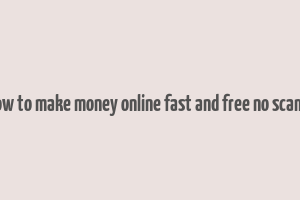 how to make money online fast and free no scams