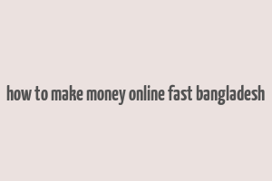 how to make money online fast bangladesh