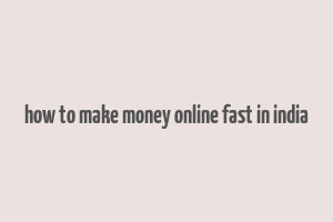 how to make money online fast in india