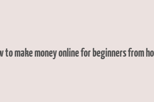 how to make money online for beginners from home