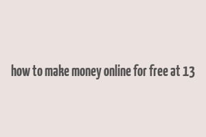 how to make money online for free at 13