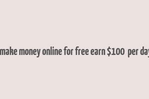 how to make money online for free earn $100+ per day part 1