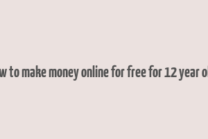 how to make money online for free for 12 year olds