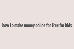 how to make money online for free for kids