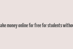 how to make money online for free for students without paying