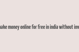 how to make money online for free in india without investment