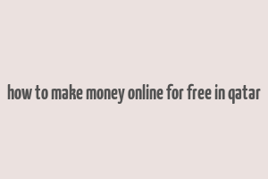 how to make money online for free in qatar