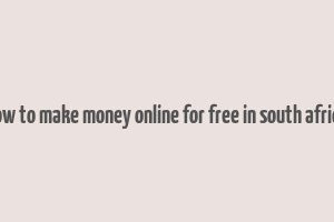 how to make money online for free in south africa