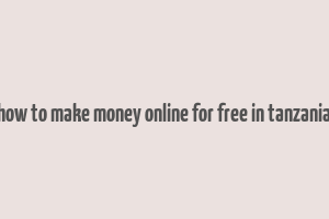 how to make money online for free in tanzania