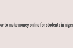 how to make money online for students in nigeria