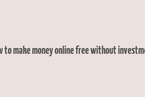 how to make money online free without investment