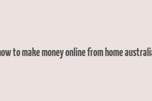 how to make money online from home australia