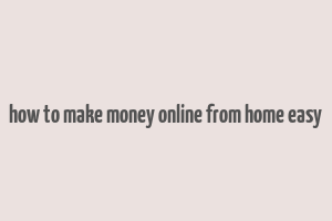 how to make money online from home easy