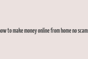 how to make money online from home no scams