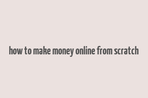 how to make money online from scratch