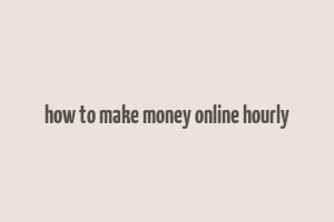 how to make money online hourly