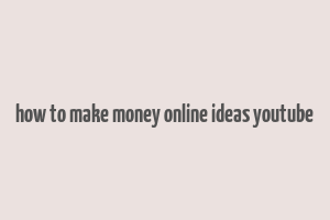 how to make money online ideas youtube