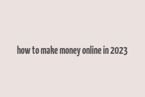 how to make money online in 2023