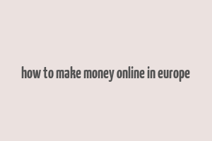 how to make money online in europe