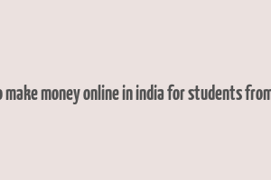 how to make money online in india for students from home