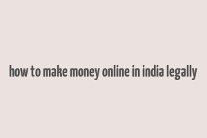 how to make money online in india legally