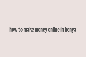 how to make money online in kenya