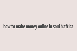 how to make money online in south africa