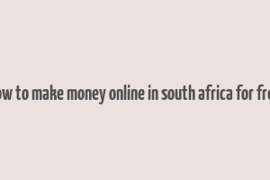 how to make money online in south africa for free