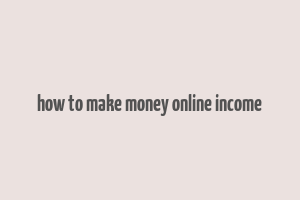 how to make money online income