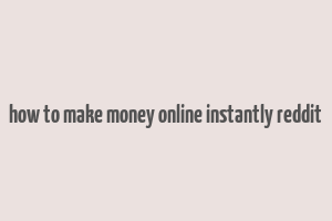 how to make money online instantly reddit