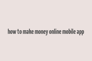 how to make money online mobile app